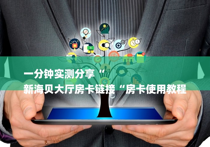 一分钟实测分享“
新海贝大厅房卡链接“房卡使用教程