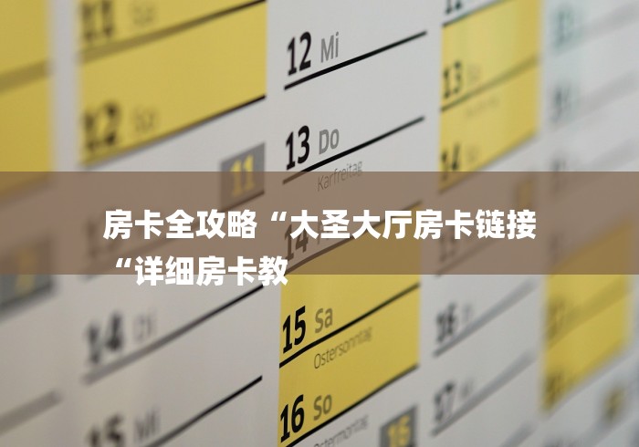 房卡全攻略“大圣大厅房卡链接
“详细房卡教