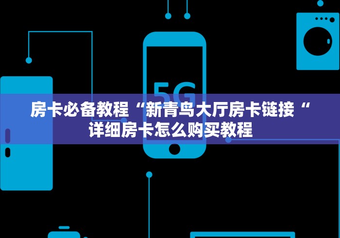 房卡必备教程“
新超稳大厅房卡链接“轻松获取房卡全渠道