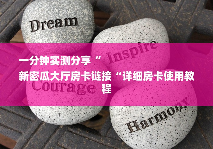 一分钟实测分享“
新密瓜大厅房卡链接“详细房卡使用教程