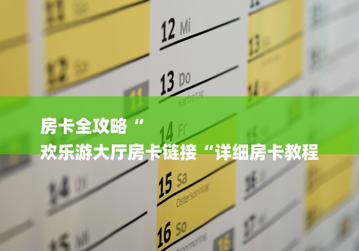 房卡全攻略“
欢乐游大厅房卡链接“详细房卡教程