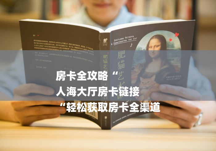 房卡全攻略“
人海大厅房卡链接
“轻松获取房卡全渠道