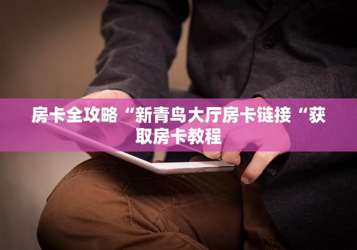 房卡全攻略“新青鸟大厅房卡链接“获取房卡教程