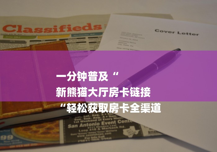 一分钟普及“
新熊猫大厅房卡链接
“轻松获取房卡全渠道