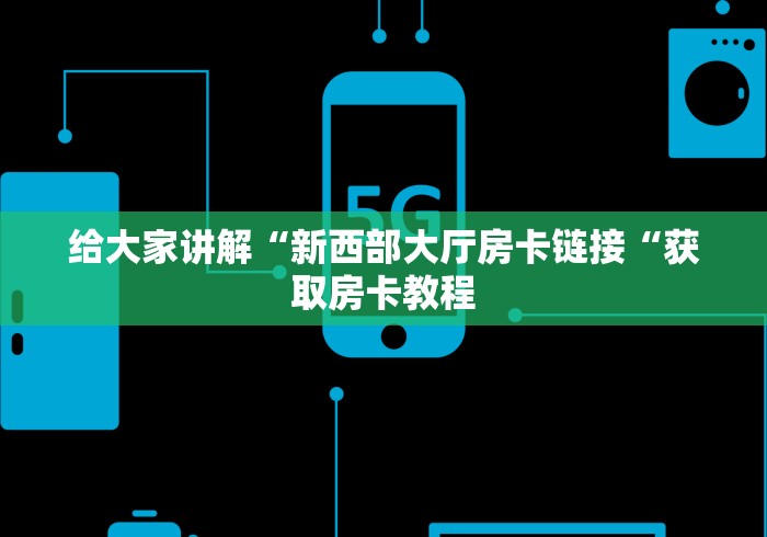 给大家讲解“新西部大厅房卡链接“获取房卡教程