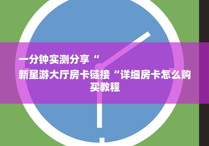 一分钟实测分享“
新星游大厅房卡链接“详细房卡怎么购买教程