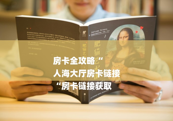 房卡全攻略“
人海大厅房卡链接
“房卡链接获取