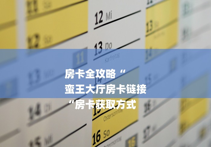 房卡全攻略“
蛮王大厅房卡链接
“房卡获取方式