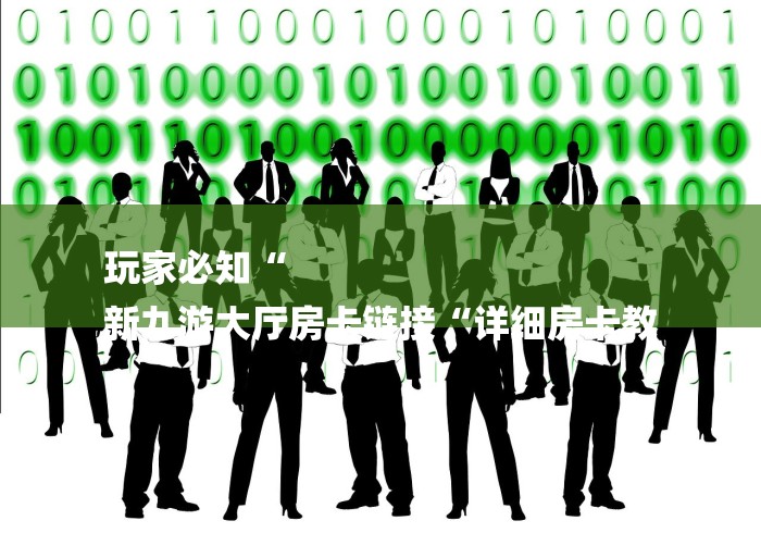 玩家必知“
新九游大厅房卡链接“详细房卡教