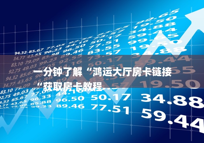 一分钟了解“鸿运大厅房卡链接
“获取房卡教程