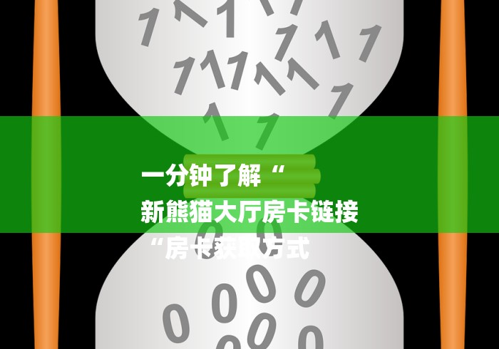 一分钟了解“
新熊猫大厅房卡链接
“房卡获取方式