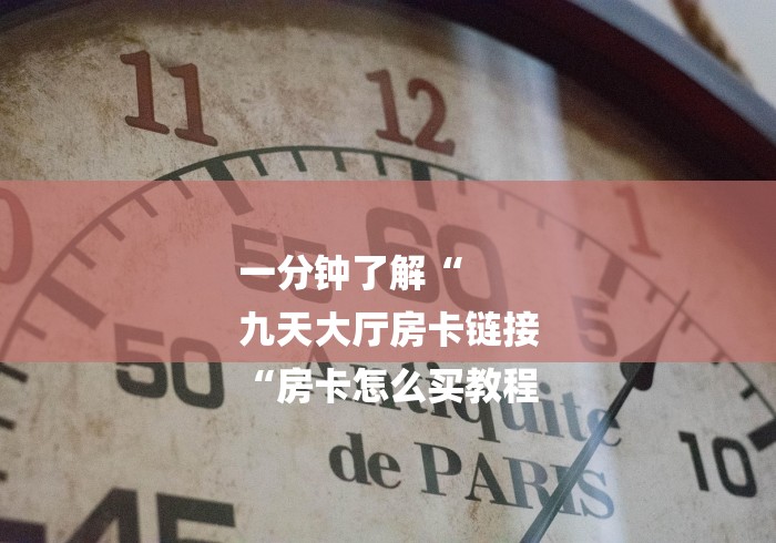 一分钟了解“
九天大厅房卡链接
“房卡怎么买教程