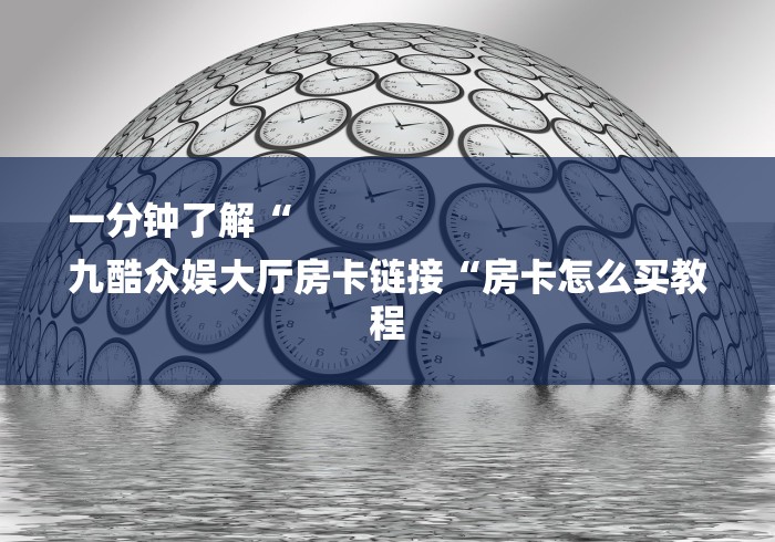 一分钟了解“
九酷众娱大厅房卡链接“房卡怎么买教程