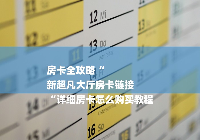 房卡全攻略“
新超凡大厅房卡链接
“详细房卡怎么购买教程