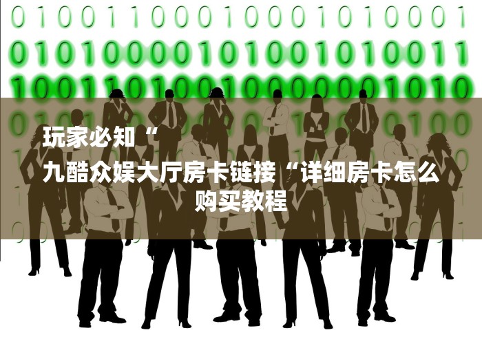 玩家必知“
九酷众娱大厅房卡链接“详细房卡怎么购买教程