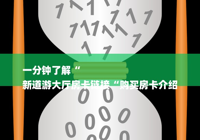 一分钟了解“
新道游大厅房卡链接“购买房卡介绍