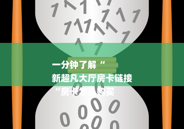 一分钟了解“
新超凡大厅房卡链接
“房卡怎么购买