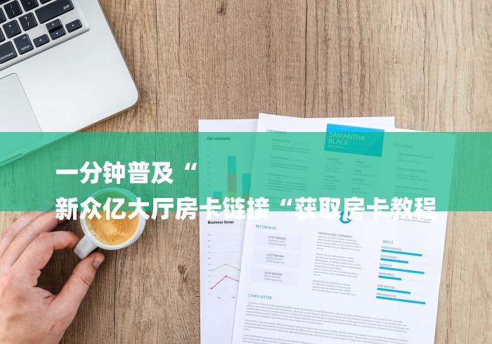 一分钟普及“
新众亿大厅房卡链接“获取房卡教程