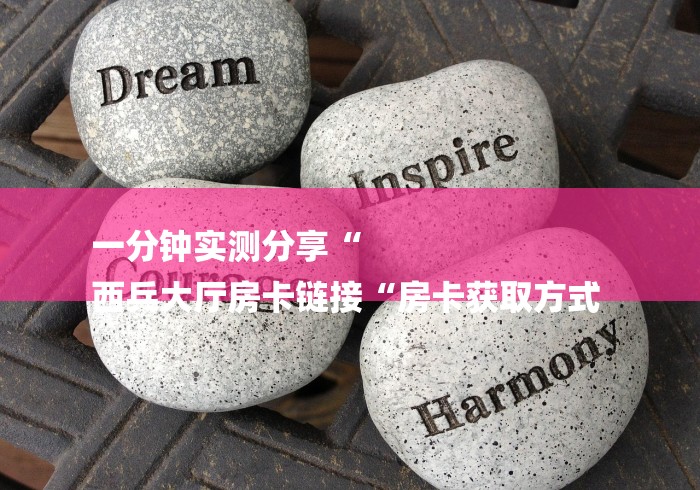 一分钟实测分享“
西兵大厅房卡链接“房卡获取方式 