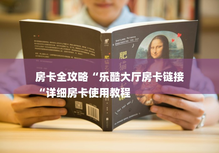 房卡全攻略“乐酷大厅房卡链接
“详细房卡使用教程
