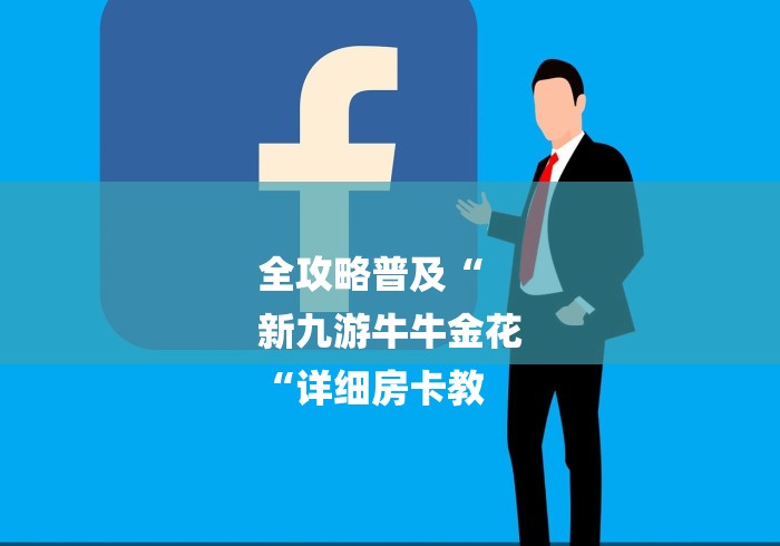 全攻略普及“
新九游牛牛金花
“详细房卡教