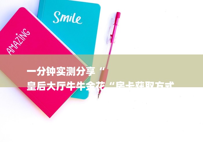 一分钟实测分享“
皇后大厅牛牛金花“房卡获取方式 
