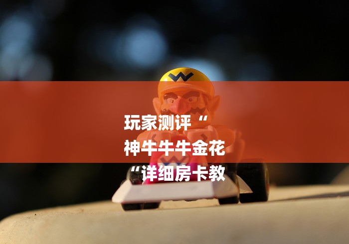 玩家测评“
神牛牛牛金花
“详细房卡教