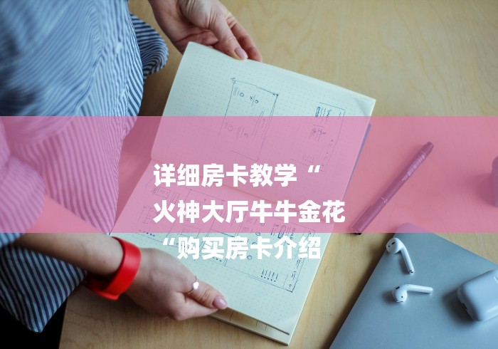 详细房卡教学“
火神大厅牛牛金花
“购买房卡介绍 详细房卡教学“
火神大厅牛牛金花
“购买房卡介绍
