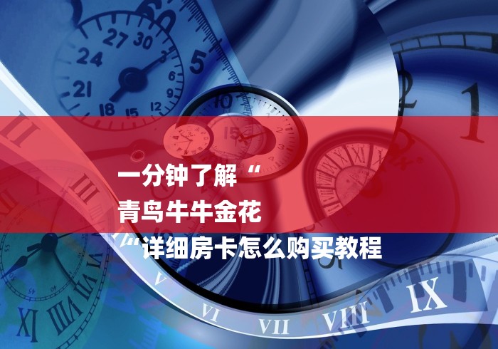 一分钟了解“
青鸟牛牛金花
“详细房卡怎么购买教程