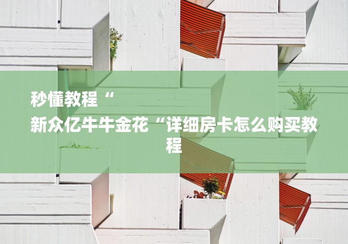 秒懂教程“
新众亿牛牛金花“详细房卡怎么购买教程