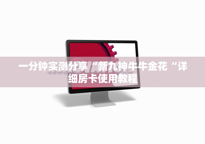 一分钟实测分享“新九神牛牛金花“详细房卡使用教程