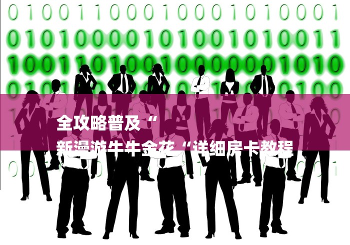全攻略普及“
新漫游牛牛金花“详细房卡教程
