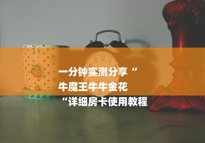 一分钟实测分享“
牛魔王牛牛金花
“详细房卡使用教程 一分钟实测分享“
牛魔王牛牛金花
“详细房卡使用教程