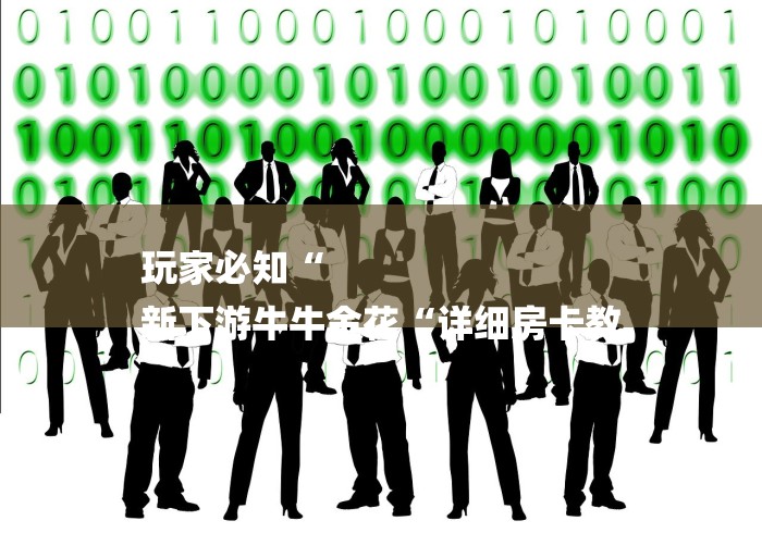玩家必知“
新下游牛牛金花“详细房卡教 玩家必知“
新下游牛牛金花“详细房卡教