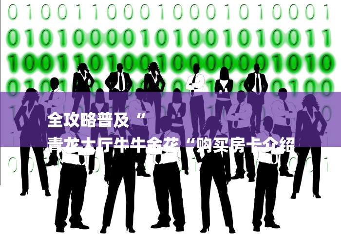 全攻略普及“
青龙大厅牛牛金花“购买房卡介绍