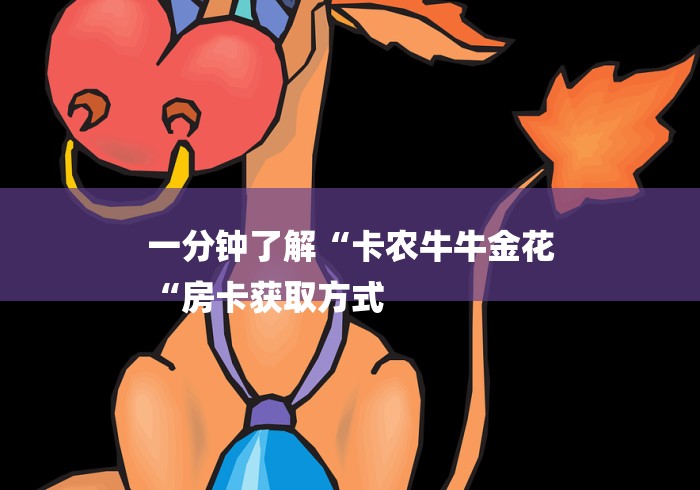 一分钟了解“卡农牛牛金花
“房卡获取方式 