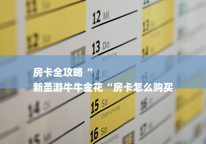 房卡全攻略“
新圣游牛牛金花“房卡怎么购买 房卡全攻略“
新圣游牛牛金花“房卡怎么购买