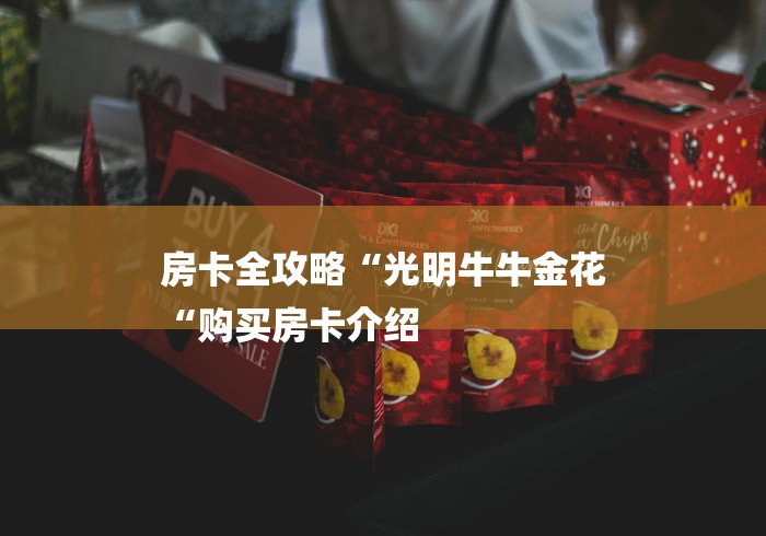 房卡全攻略“光明牛牛金花
“购买房卡介绍