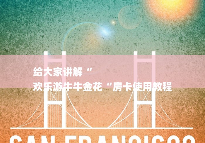 给大家讲解“
欢乐游牛牛金花“房卡使用教程 给大家讲解“
欢乐游牛牛金花“房卡使用教程