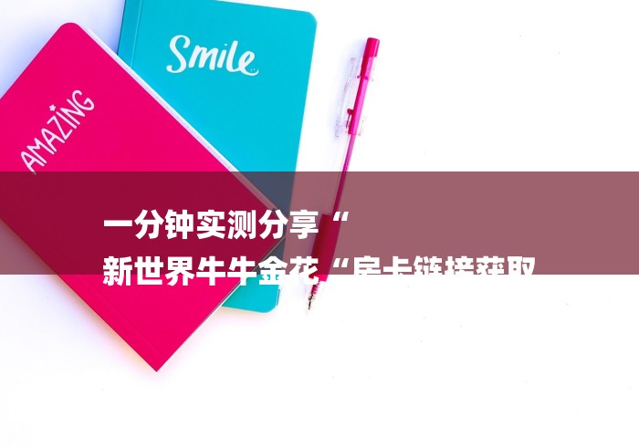 一分钟实测分享“
新世界牛牛金花“房卡链接获取