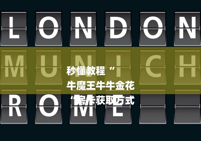 秒懂教程“
牛魔王牛牛金花
“房卡获取方式