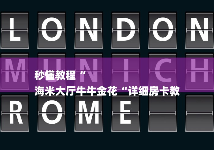 秒懂教程“
海米大厅牛牛金花“详细房卡教