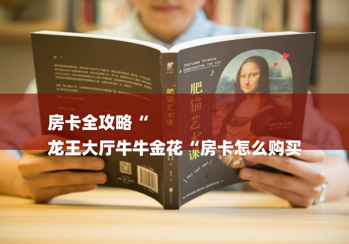 房卡全攻略“
龙王大厅牛牛金花“房卡怎么购买 房卡全攻略“
龙王大厅牛牛金花“房卡怎么购买