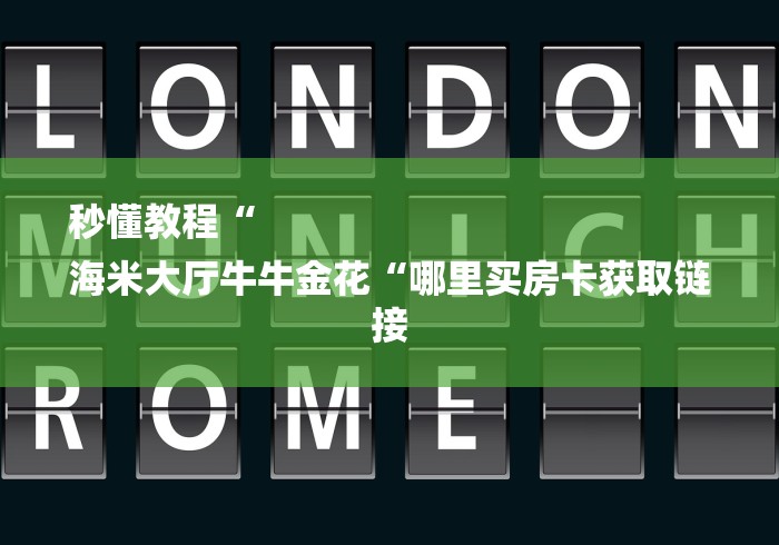 秒懂教程“
海米大厅牛牛金花“哪里买房卡获取链接