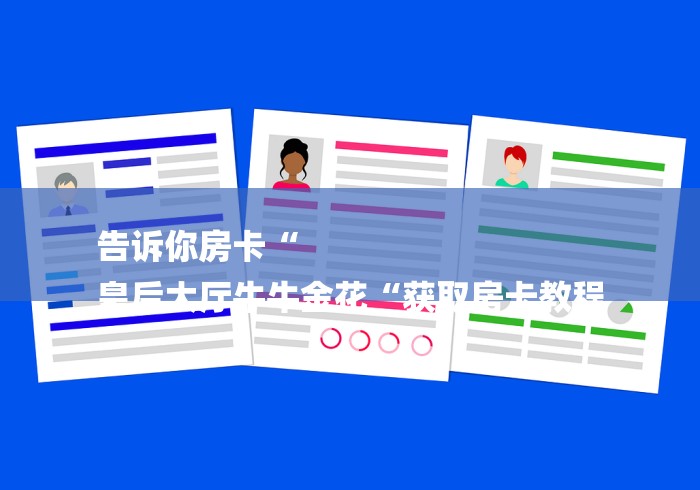 告诉你房卡“
皇后大厅牛牛金花“获取房卡教程