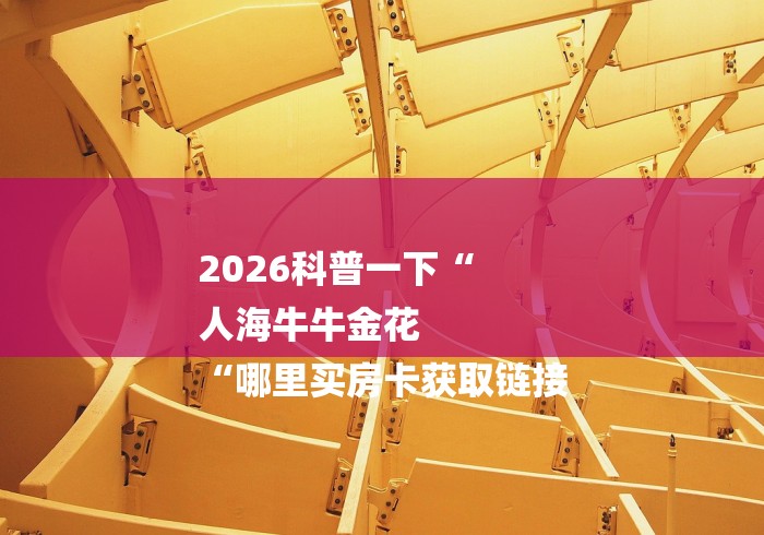 2026科普一下“
人海牛牛金花
“哪里买房卡获取链接 2026科普一下“
人海牛牛金花
“哪里买房卡获取链接