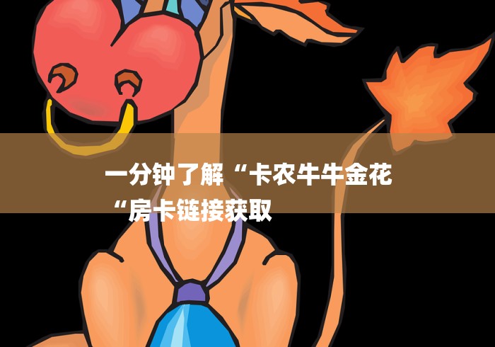 一分钟了解“卡农牛牛金花
“房卡链接获取 一分钟了解“卡农牛牛金花
“房卡链接获取