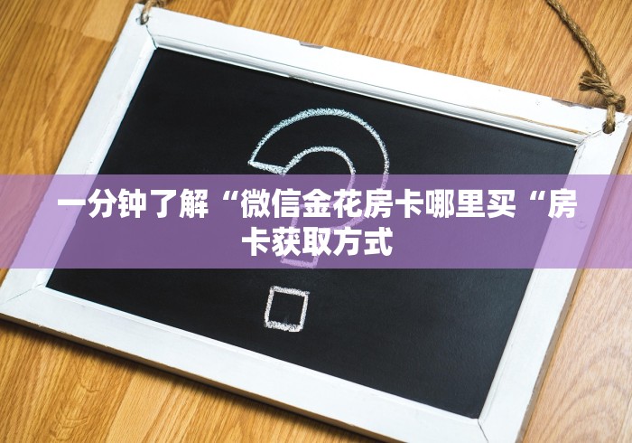 一分钟了解“微信金花房卡哪里买“房卡获取方式