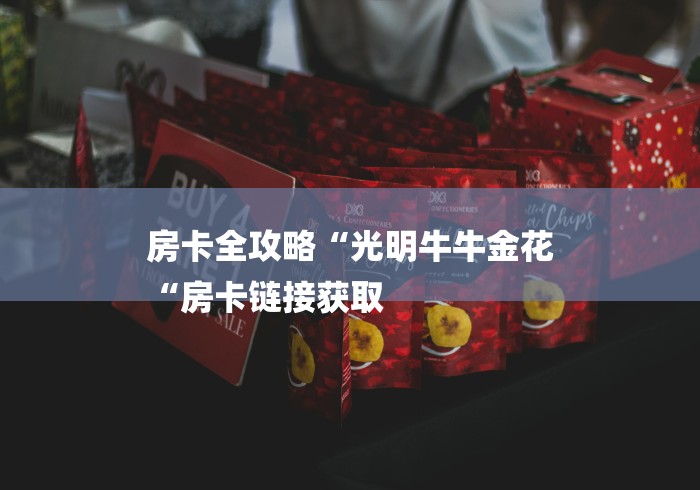 房卡全攻略“光明牛牛金花
“房卡链接获取