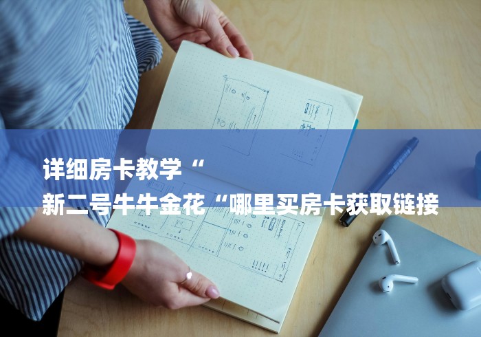 详细房卡教学“
新二号牛牛金花“哪里买房卡获取链接